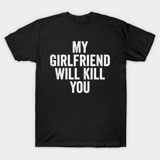 My Girlfriend Will Kill You T-Shirt